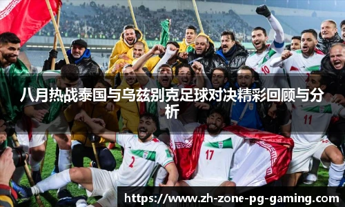八月热战泰国与乌兹别克足球对决精彩回顾与分析