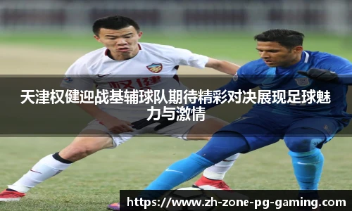 天津权健迎战基辅球队期待精彩对决展现足球魅力与激情