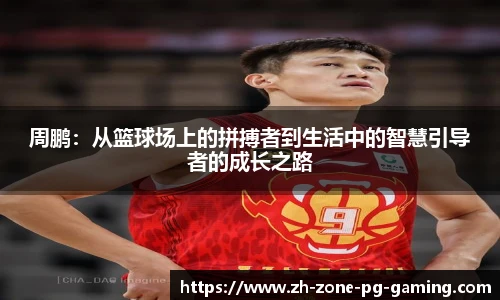 周鹏：从篮球场上的拼搏者到生活中的智慧引导者的成长之路