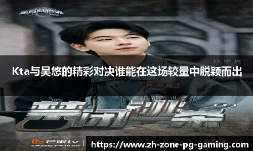 Kta与吴悠的精彩对决谁能在这场较量中脱颖而出